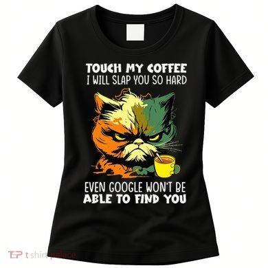 Touch My Coffee ILl Slap You So Hard Cat Face Feeling Women's T-Shirt