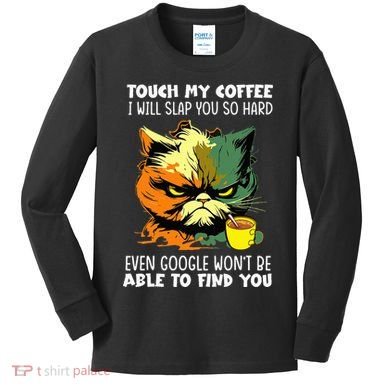 Touch My Coffee ILl Slap You So Hard Cat Face Feeling Kids Long Sleeve Shirt