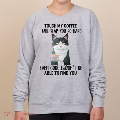 Touch My Coffee I Will Slap You So Hard Cat Coffee Lovers Women's Sweatshirt