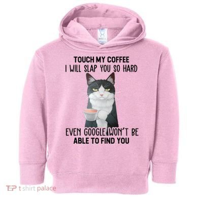 Touch My Coffee I Will Slap You So Hard Cat Coffee Lovers Toddler Hoodie