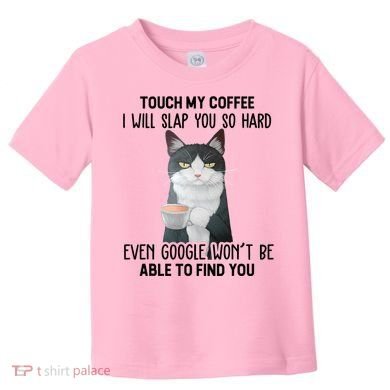 Touch My Coffee I Will Slap You So Hard Cat Coffee Lovers Toddler T-Shirt