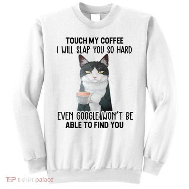 Touch My Coffee I Will Slap You So Hard Cat Coffee Lovers Sweatshirt