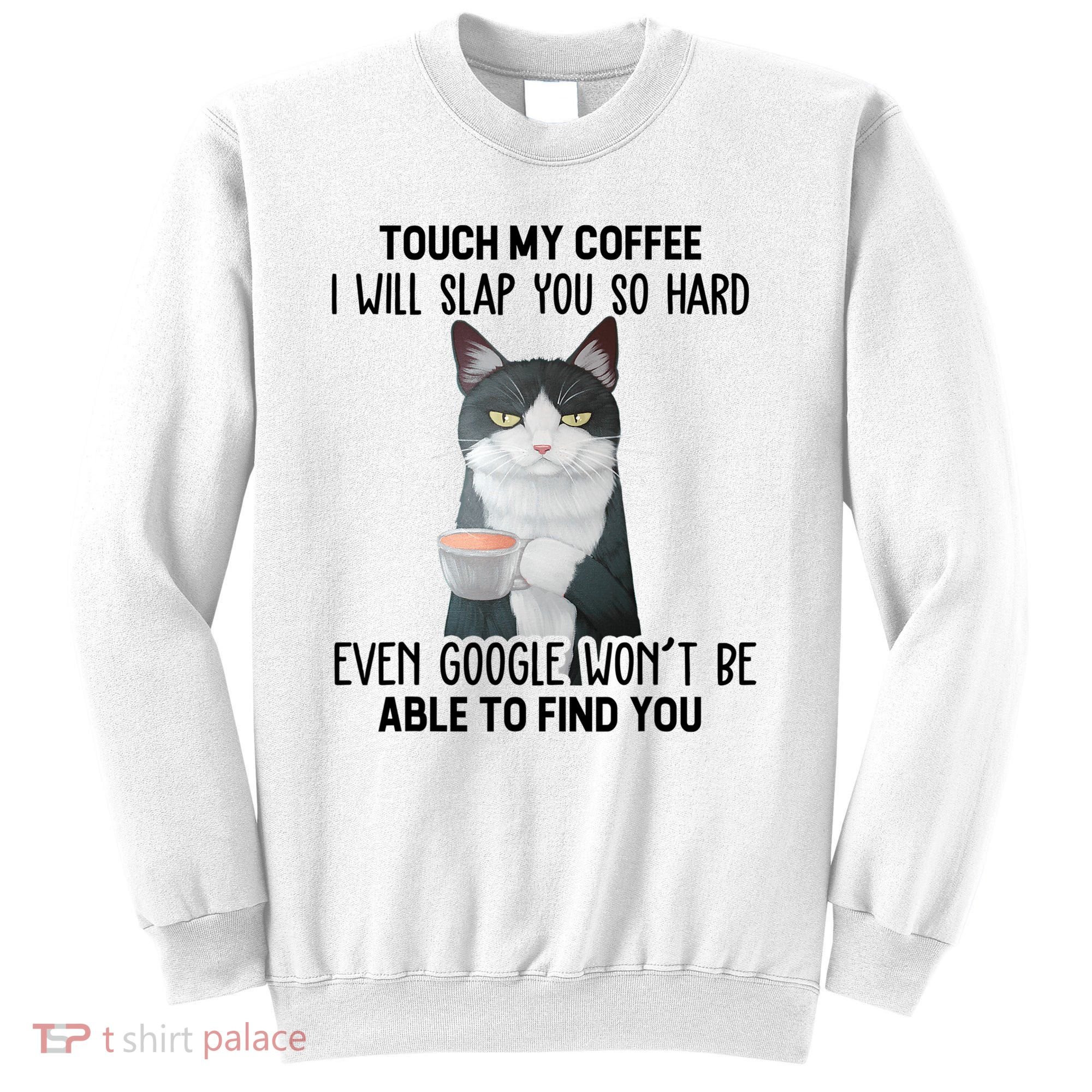 Touch My Coffee I Will Slap You So Hard Cat Coffee Lovers Sweatshirt