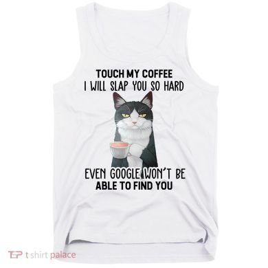 Touch My Coffee I Will Slap You So Hard Cat Coffee Lovers Tank Top