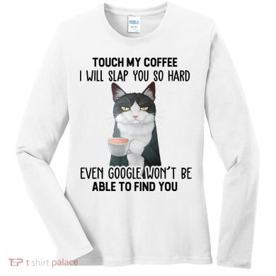 Touch My Coffee I Will Slap You So Hard Cat Coffee Lovers Women's Long Sleeve Shirt