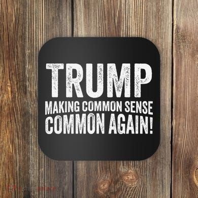 Trump Making Common Sense Common Again Coaster