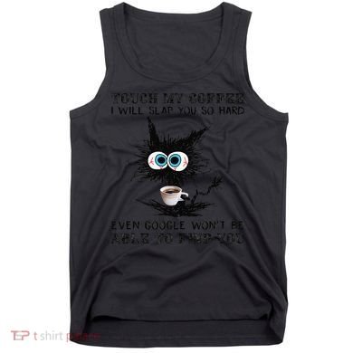 Touch My Coffee I Will Slap You So Hard Black Cat Coffee Tee Tank Top