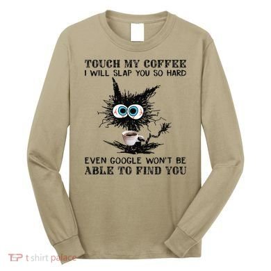 Touch My Coffee I Will Slap You So Hard Black Cat Coffee Tee Long Sleeve Shirt