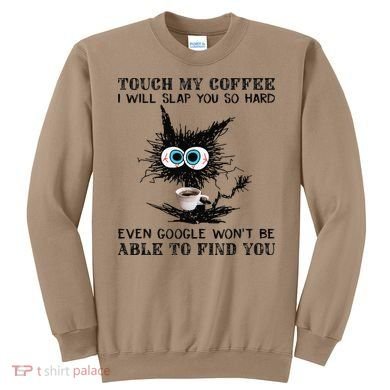 Touch My Coffee I Will Slap You So Hard Black Cat Coffee Tee Sweatshirt
