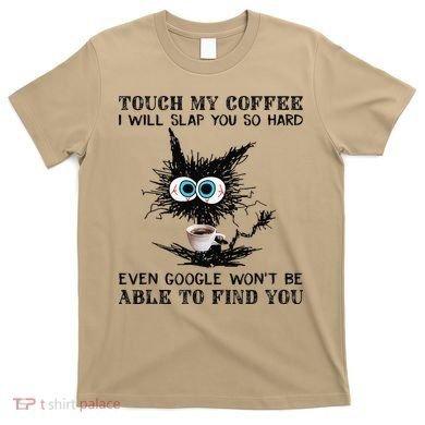 Touch My Coffee I Will Slap You So Hard Black Cat Coffee Tee T-Shirt