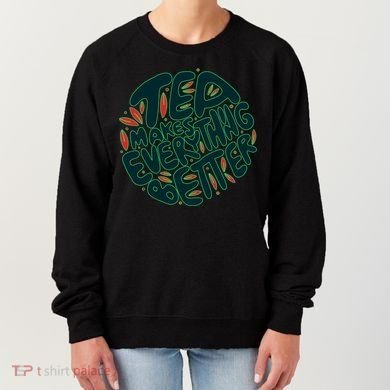 Tea Makes Everything Better Women's Sweatshirt