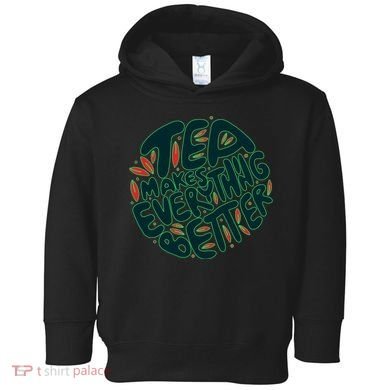 Tea Makes Everything Better Toddler Hoodie