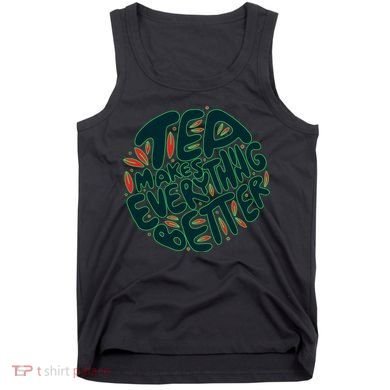 Tea Makes Everything Better Tank Top