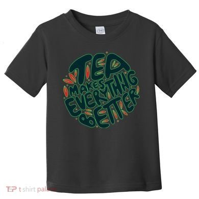 Tea Makes Everything Better Toddler T-Shirt