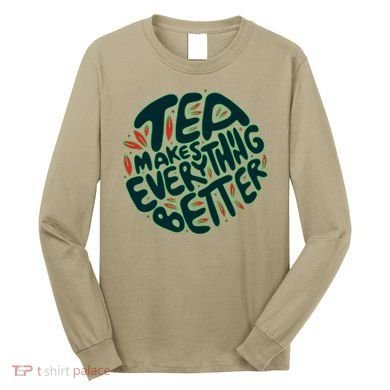 Tea Makes Everything Better Long Sleeve Shirt