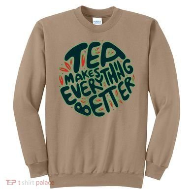 Tea Makes Everything Better Sweatshirt