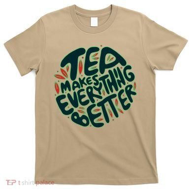 Tea Makes Everything Better T-Shirt