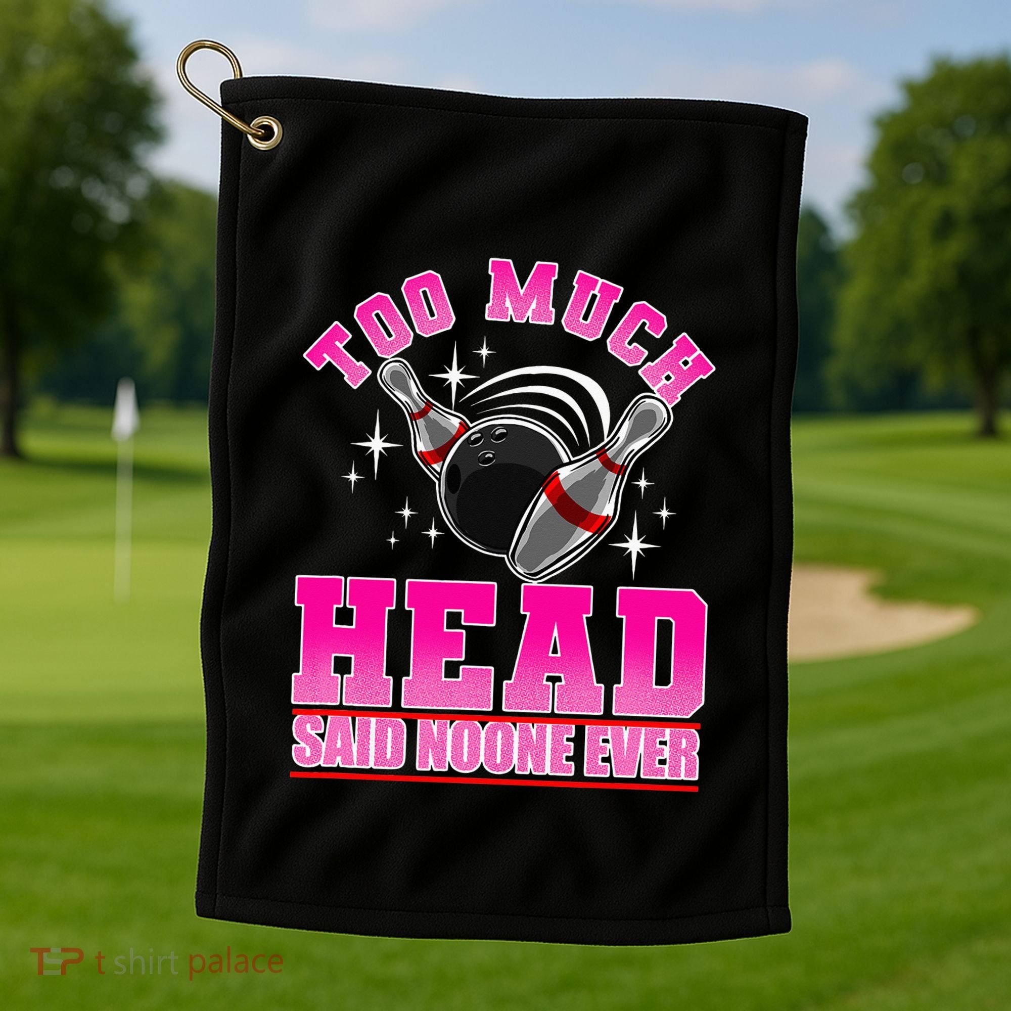 Too Much Head Said No One Ever Ten Pin Bowling Bowler Golf Towel
