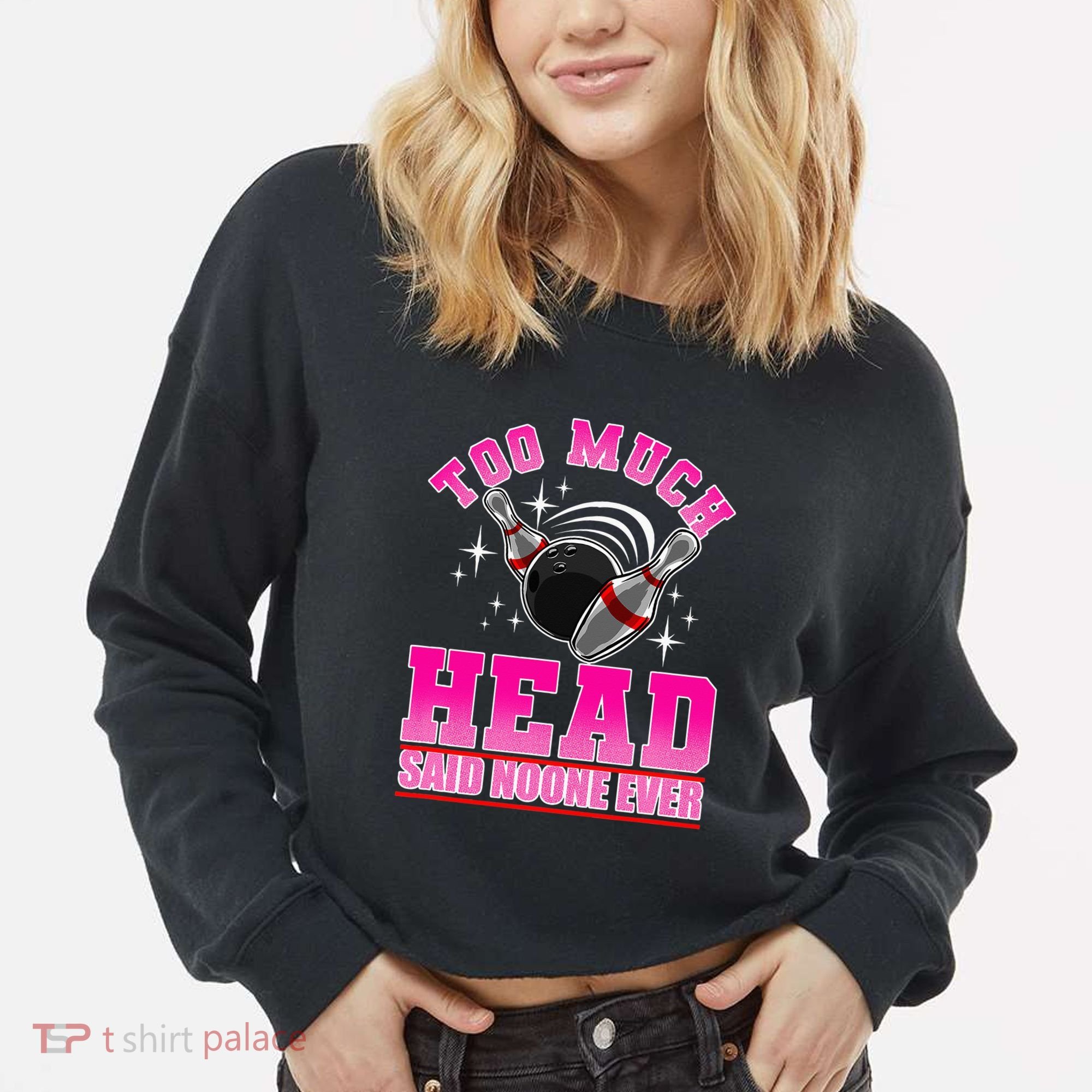 Too Much Head Said No One Ever Ten Pin Bowling Bowler Cropped Pullover Crew