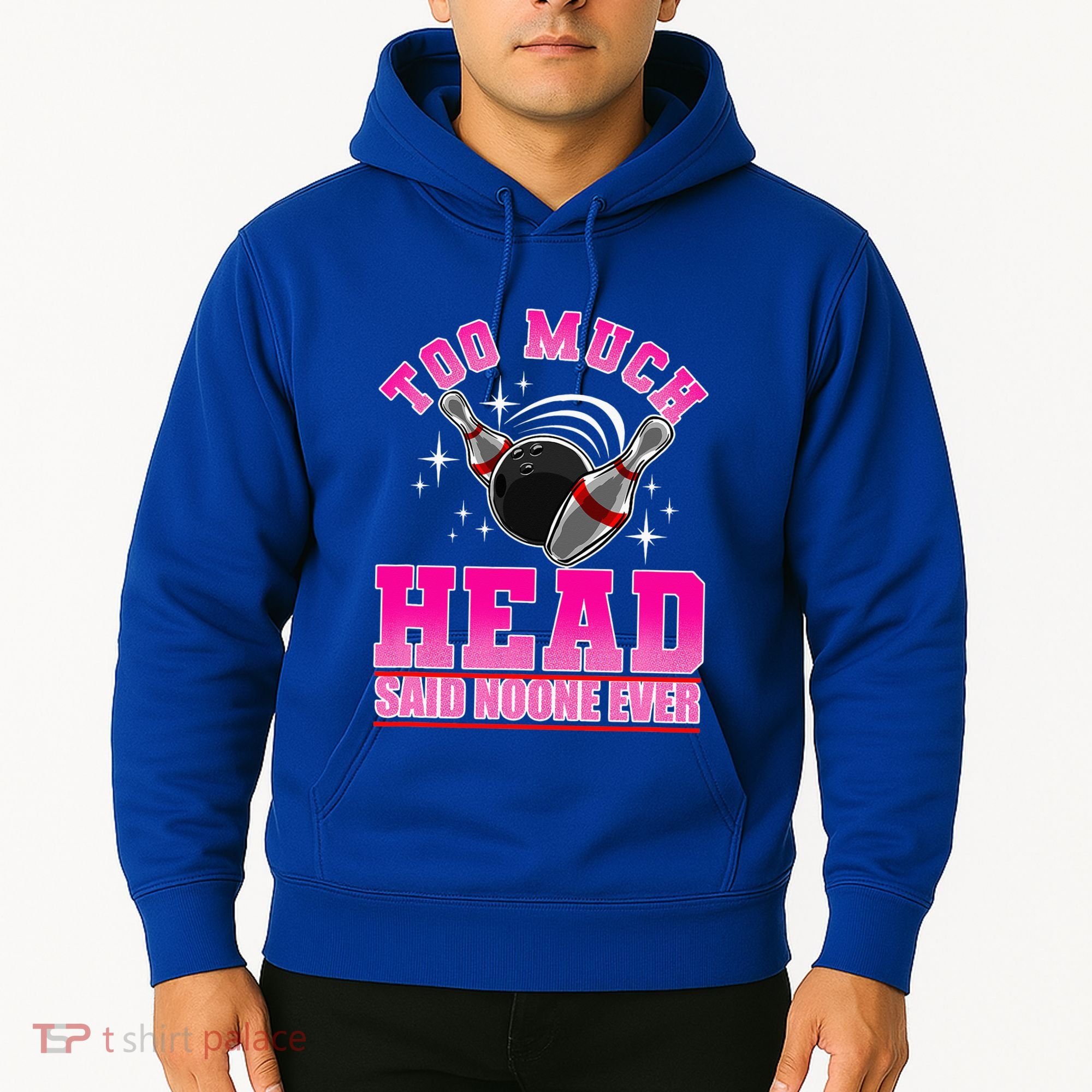 Too Much Head Said No One Ever Ten Pin Bowling Bowler Hoodie