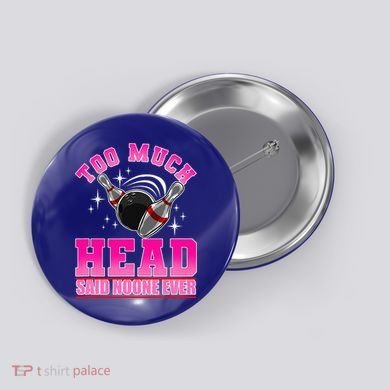 Too Much Head Said No One Ever Ten Pin Bowling Bowler Button