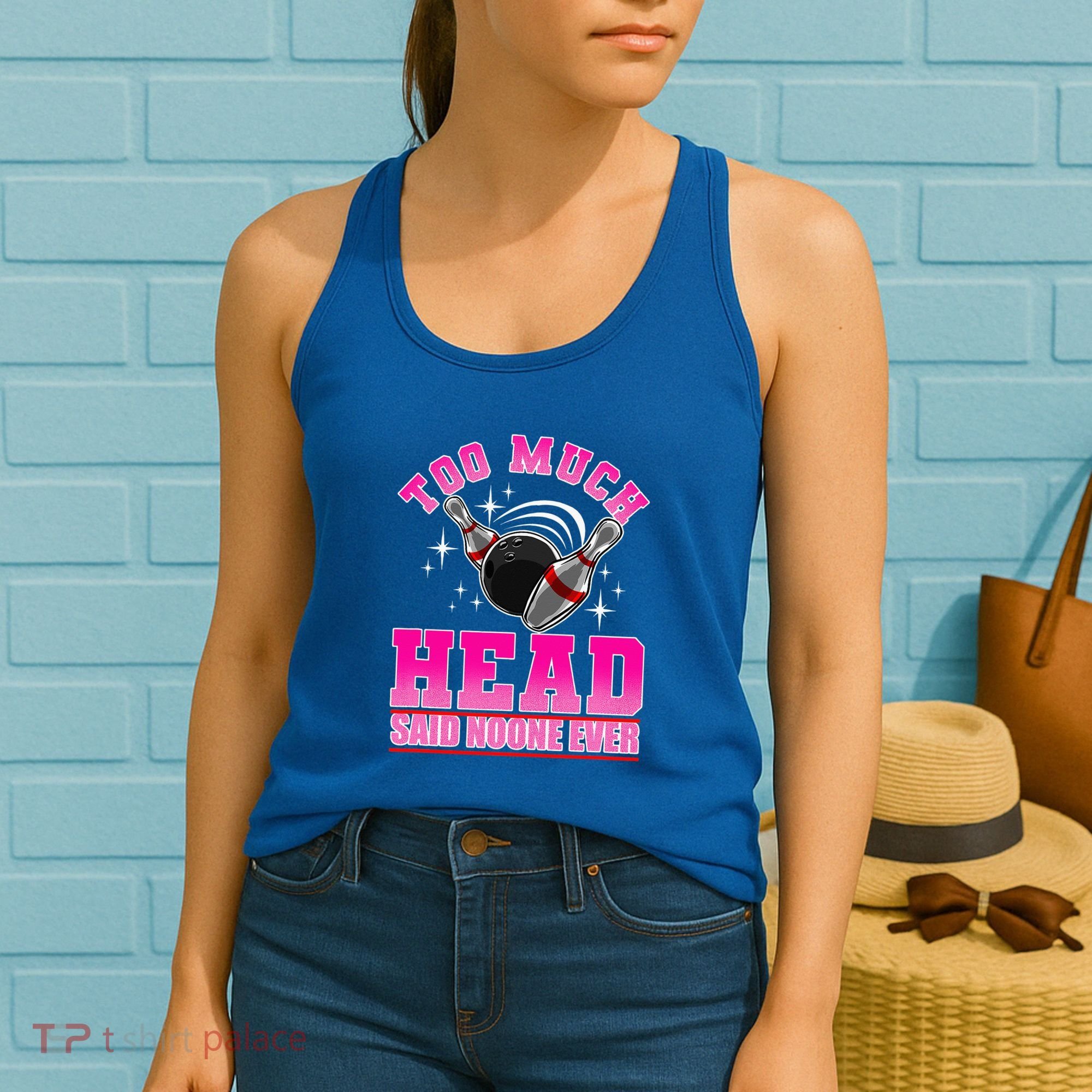 Too Much Head Said No One Ever Ten Pin Bowling Bowler Women's Tank Top
