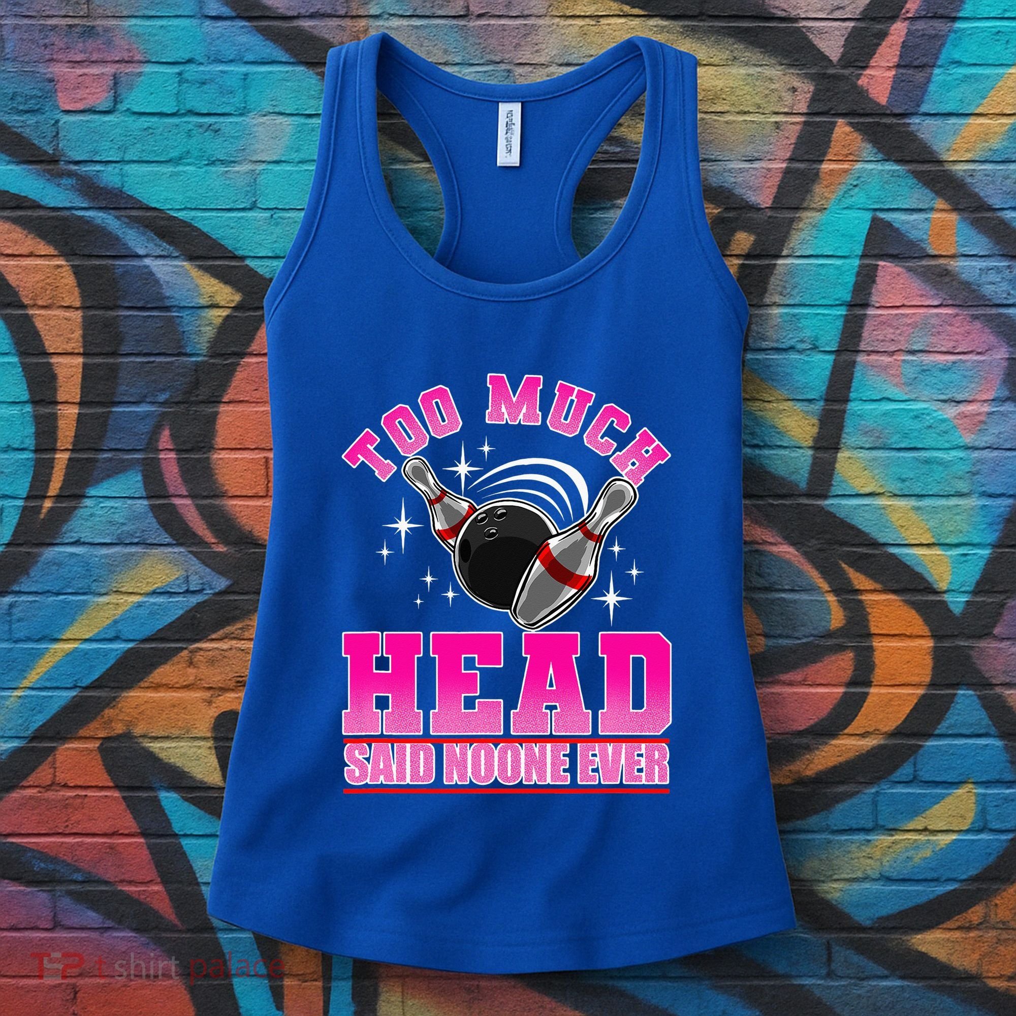 Too Much Head Said No One Ever Ten Pin Bowling Bowler Women's Tank Top