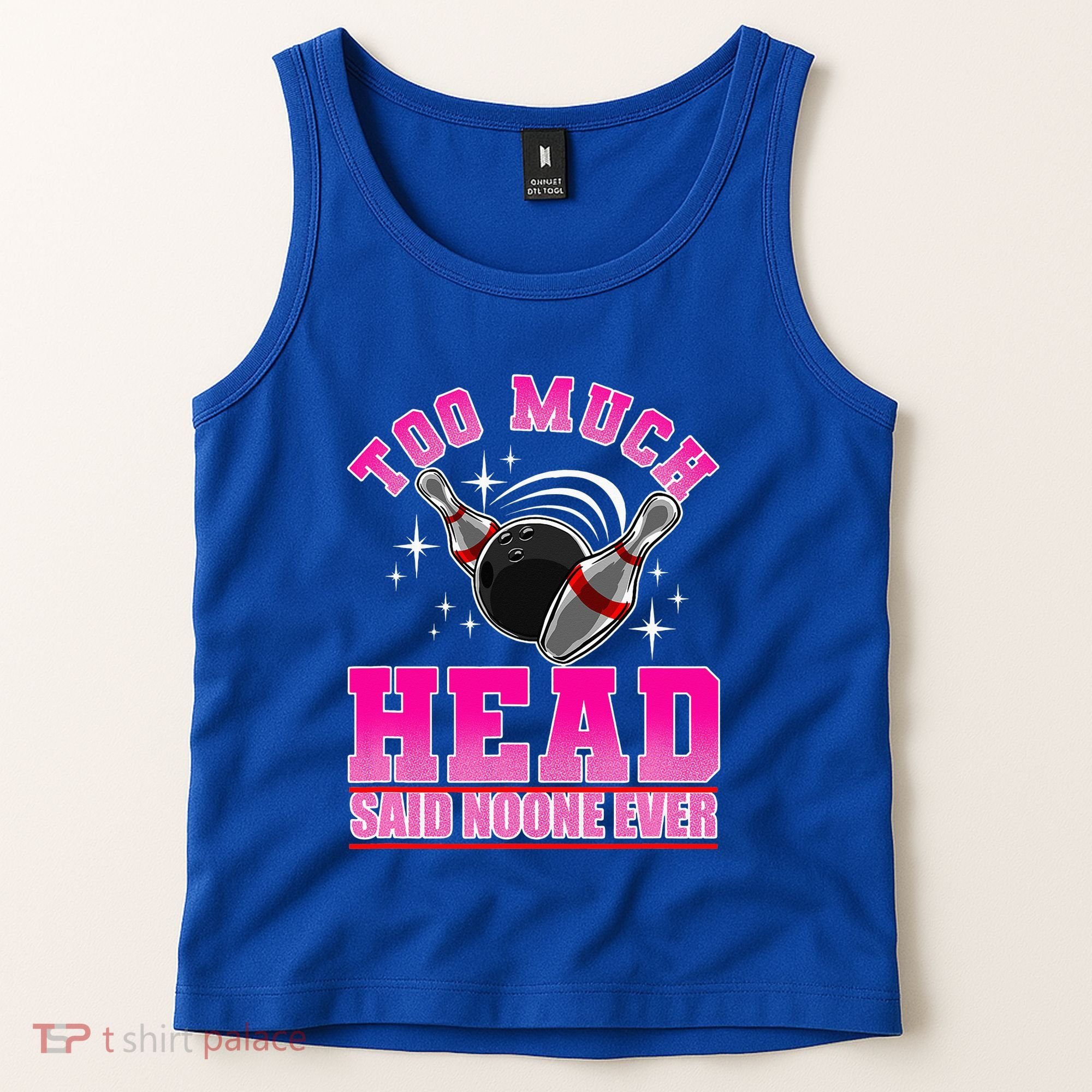 Too Much Head Said No One Ever Ten Pin Bowling Bowler Tank Top