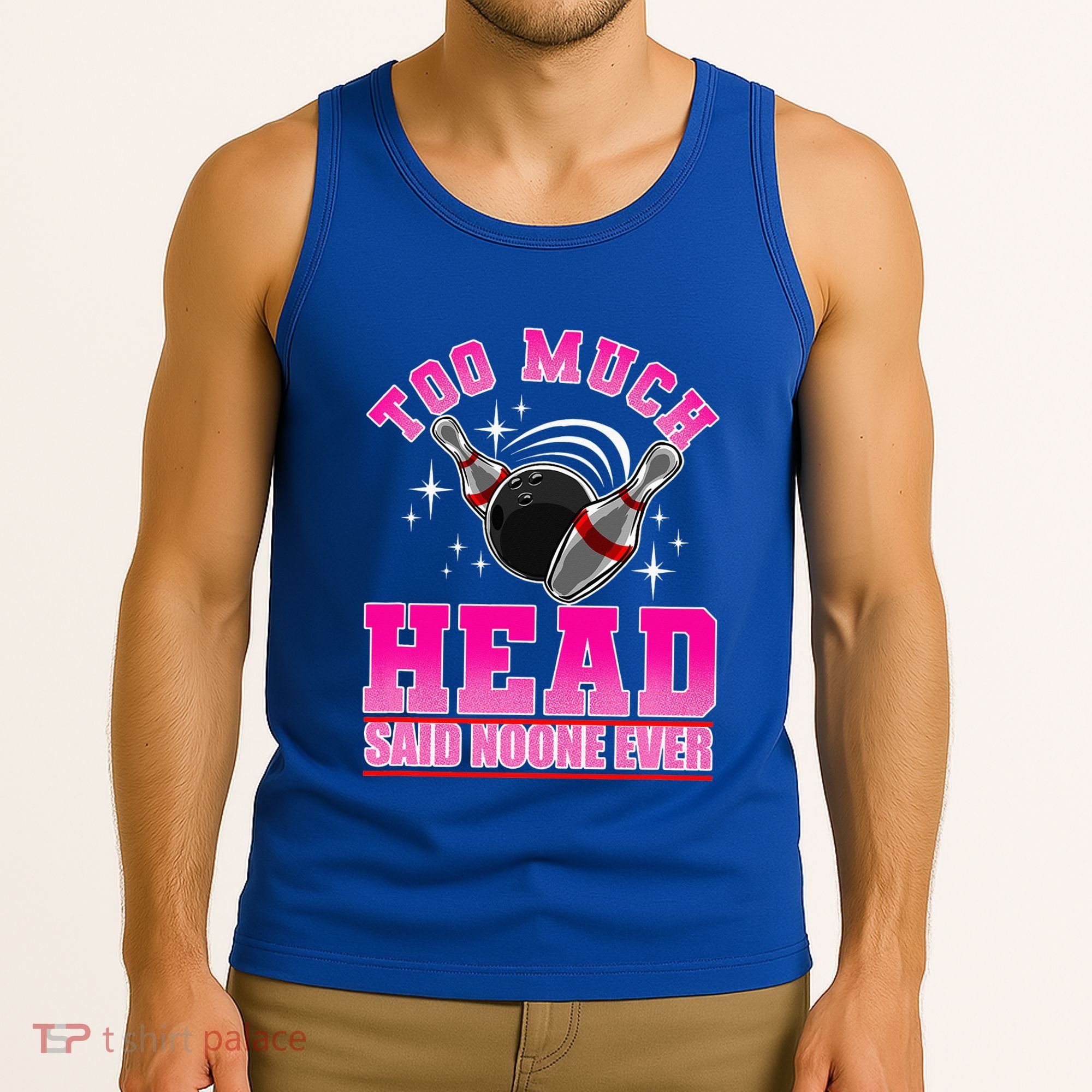 Too Much Head Said No One Ever Ten Pin Bowling Bowler Tank Top