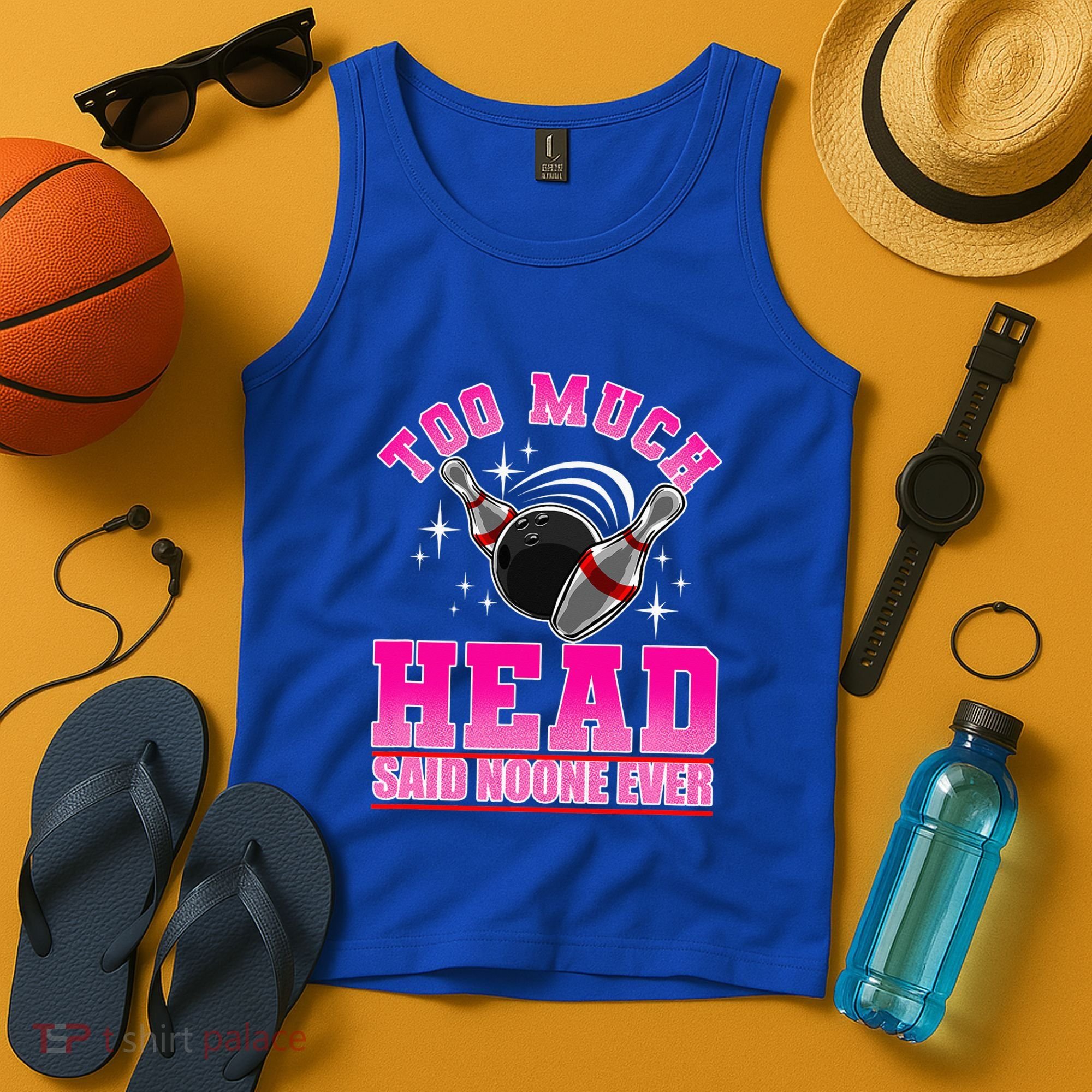 Too Much Head Said No One Ever Ten Pin Bowling Bowler Tank Top
