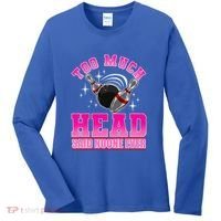 Too Much Head Said No One Ever Ten Pin Bowling Bowler Women's Long Sleeve Shirt thumb 0