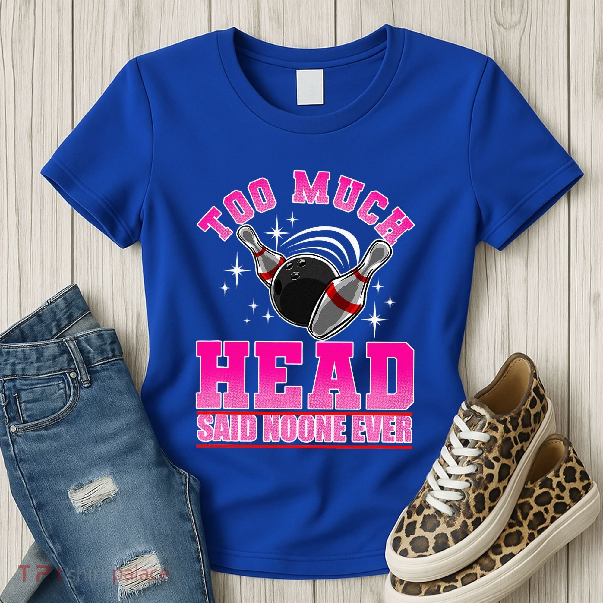 Too Much Head Said No One Ever Ten Pin Bowling Bowler Women's T-Shirt