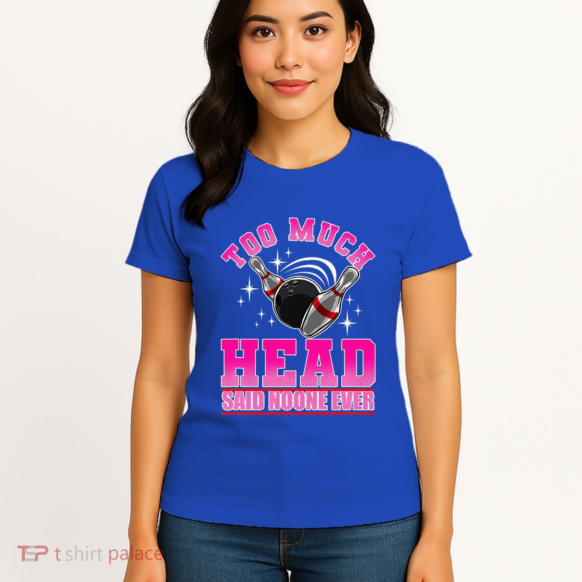 Too Much Head Said No One Ever Ten Pin Bowling Bowler Women's T-Shirt