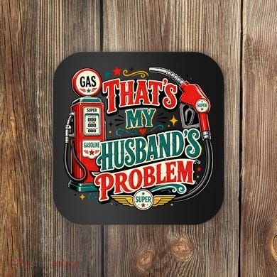 That's My Husband’s Problem Funny High Gas Prices Coaster