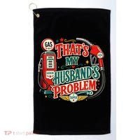 That's My Husband’s Problem Funny High Gas Prices Golf Towel thumb 0