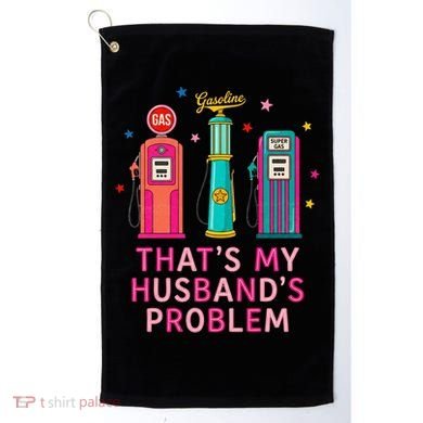 That’s My Husband’s Problem Funny Wife Gas Golf Towel
