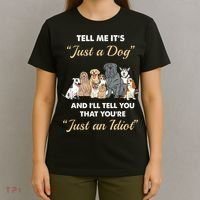 Tell Me It's Just A Dog And I'll Tell You You're Just An Idiot T-Shirt thumb 4