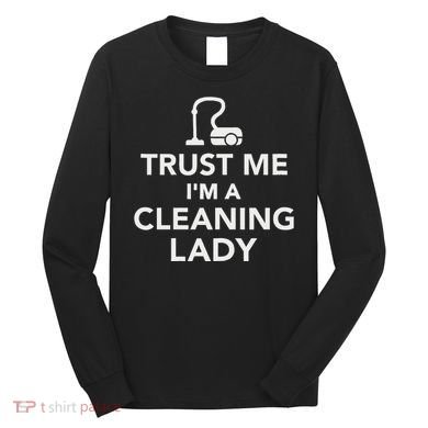 Trust Me IM A Cleaning Lady Long Sleeve Shirt