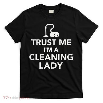 Trust Me IM A Cleaning Lady T-Shirt