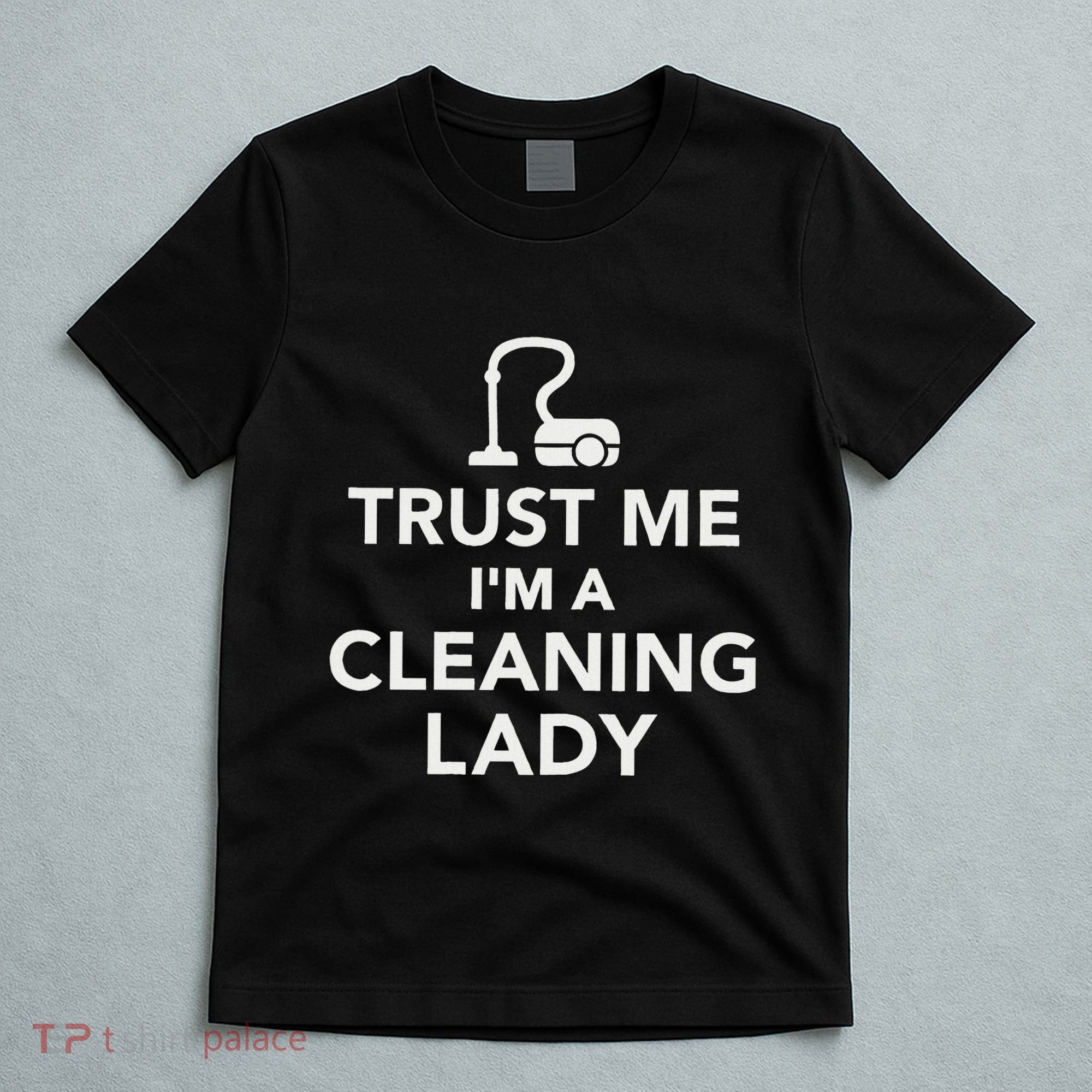 Trust Me IM A Cleaning Lady T-Shirt
