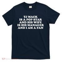 Tj Mack Is A Pop Star And His Wife Is His Manager And I Am A Fan T-Shirt thumb 0