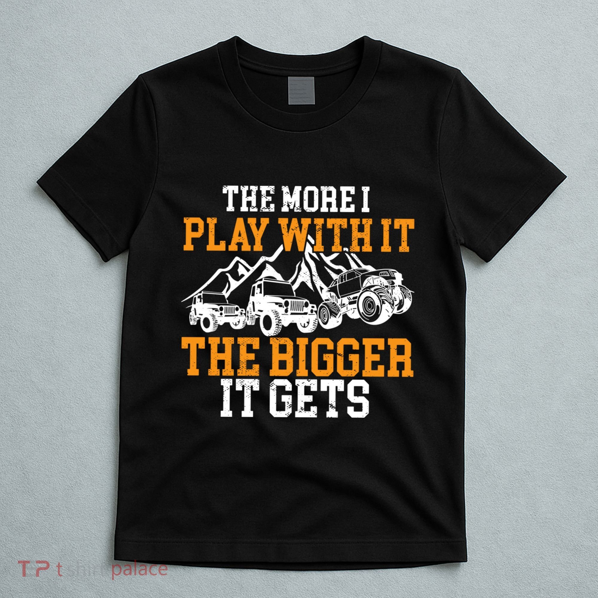 The More I Play With It The Bigger It Gets I Funny Truck T-Shirt