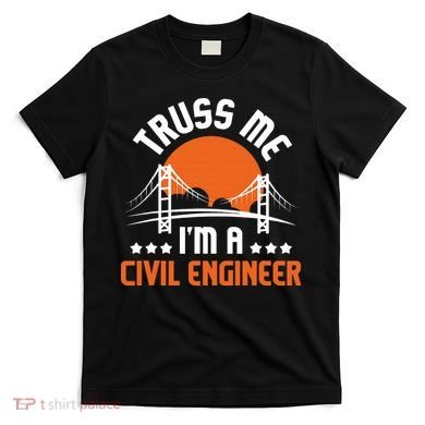 Truss Me I'm A Civil Engineer Bridge Builder Construction T-Shirt