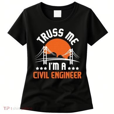 Truss Me I'm A Civil Engineer Bridge Builder Construction Women's T-Shirt