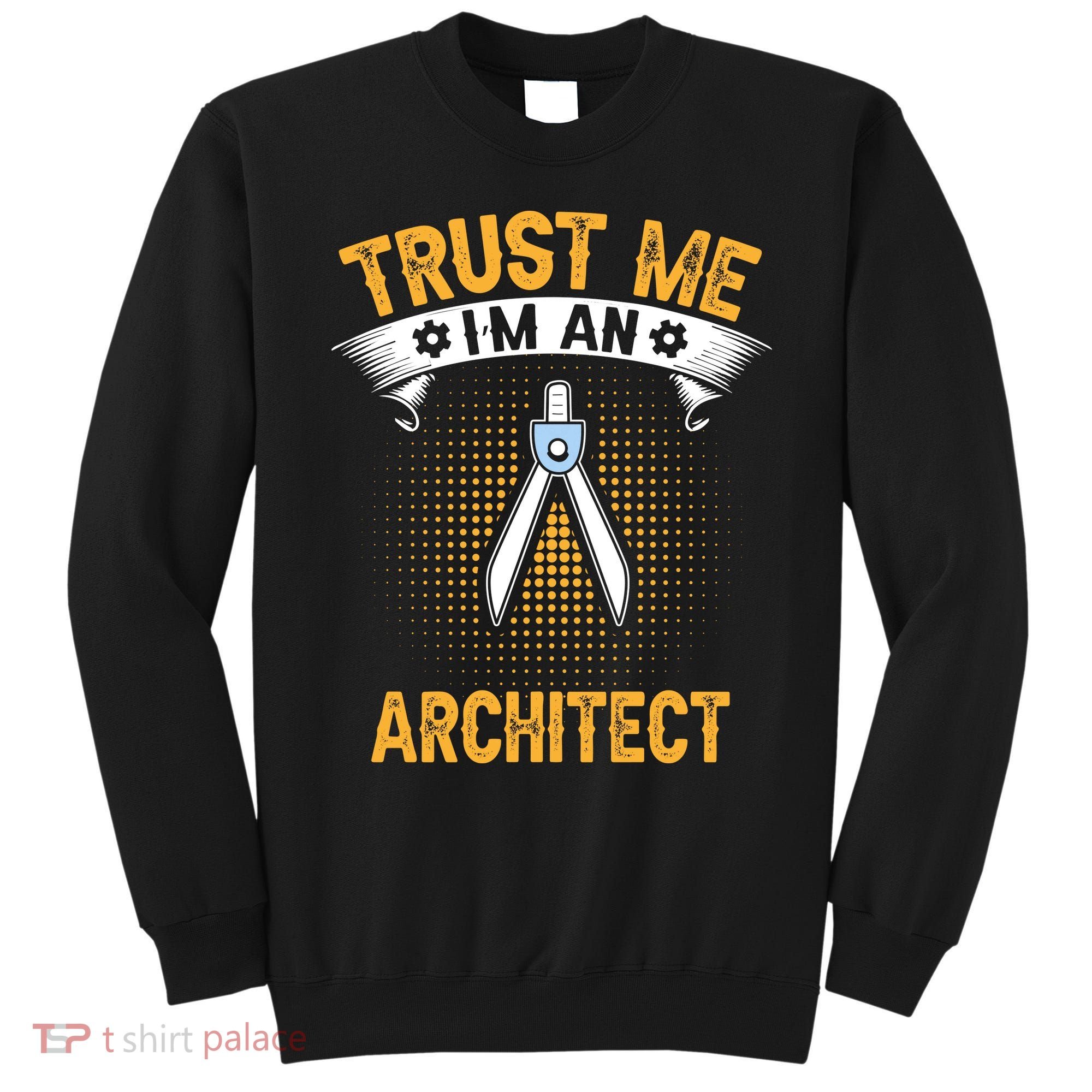 Trust Me IM An Architect Sweatshirt