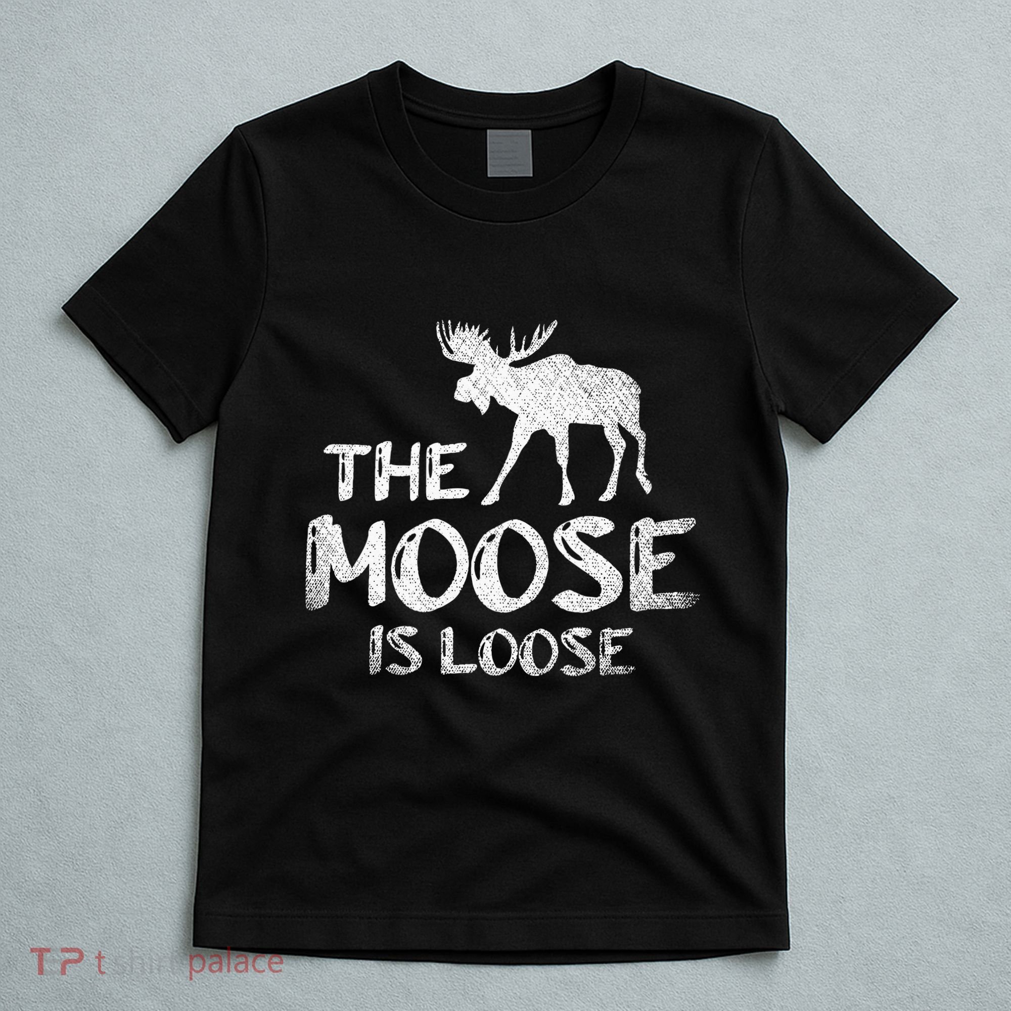 The Moose Is Loose Funny Wildlife Animal Canadian Elk Moose T-Shirt