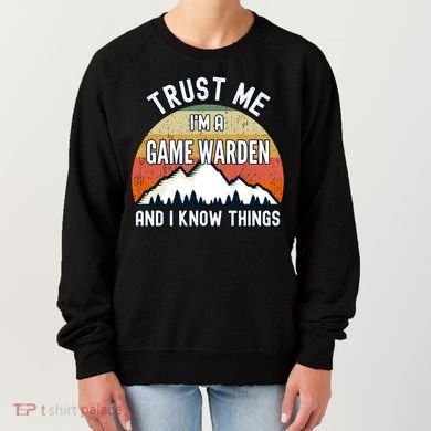 Trust Me Im A Game Warden And I Know Things Gift Women's Sweatshirt
