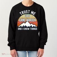 Trust Me Im A Game Warden And I Know Things Gift Women's Sweatshirt thumb 0