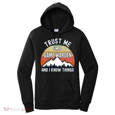 Trust Me Im A Game Warden And I Know Things Gift Women's Hoodie