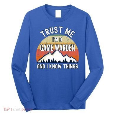 Trust Me Im A Game Warden And I Know Things Gift Long Sleeve Shirt